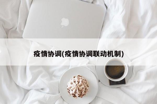 疫情协调(疫情协调联动机制)