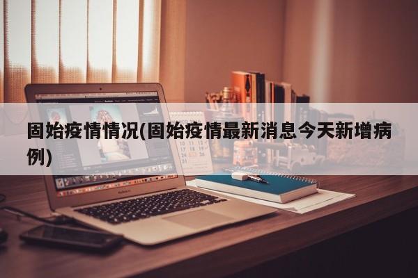 固始疫情情况(固始疫情最新消息今天新增病例)
